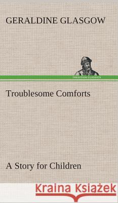 Troublesome Comforts A Story for Children Geraldine Glasgow 9783849514761 tredition GmbH - książka