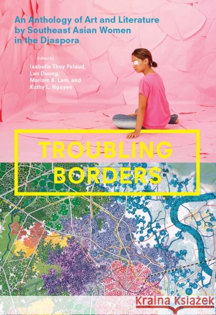 Troubling Borders: An Anthology of Art and Literature by Southeast Asian Women in the Diaspora Isabelle Thu Lan Duong Mariam B. Lam 9780295993195 University of Washington Press - książka