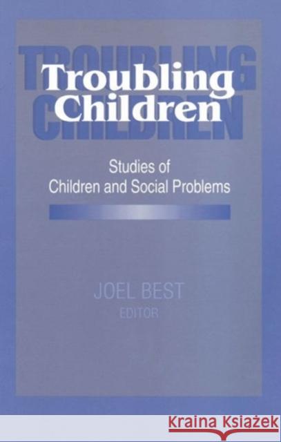 Troubling Children: Studies of Children and Social Problems Best, Joel 9780202304922 Aldine - książka