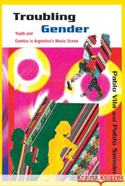 Troubling Gender: Youth and Cumbia in Argentina's Music Scene Vila, Pablo 9781439902677 Temple University Press - książka