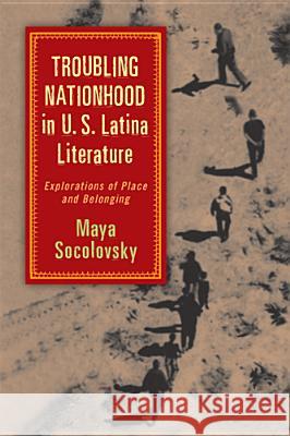 Troubling Nationhood in U.S. Latina Literature: Explorations of Place and Belonging Socolovsky, Maya 9780813561172 Rutgers University Press - książka