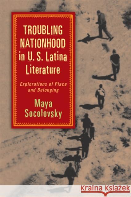 Troubling Nationhood in U.S. Latina Literature: Explorations of Place and Belonging Socolovsky, Maya 9780813561189 Rutgers University Press - książka