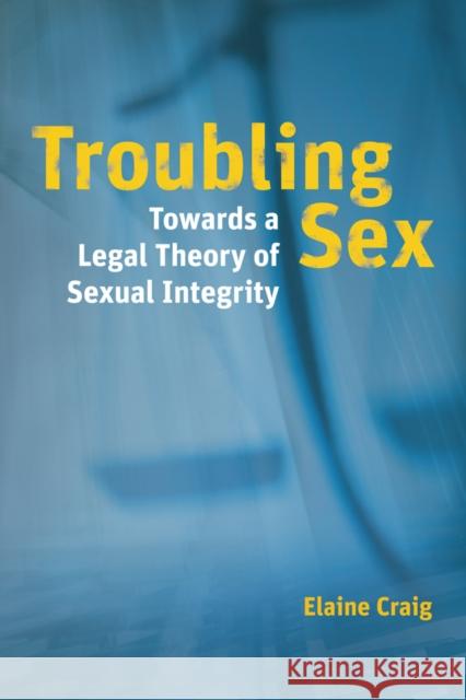 Troubling Sex: Towards a Legal Theory of Sexual Integrity Craig, Elaine 9780774821810 UBC Press - książka