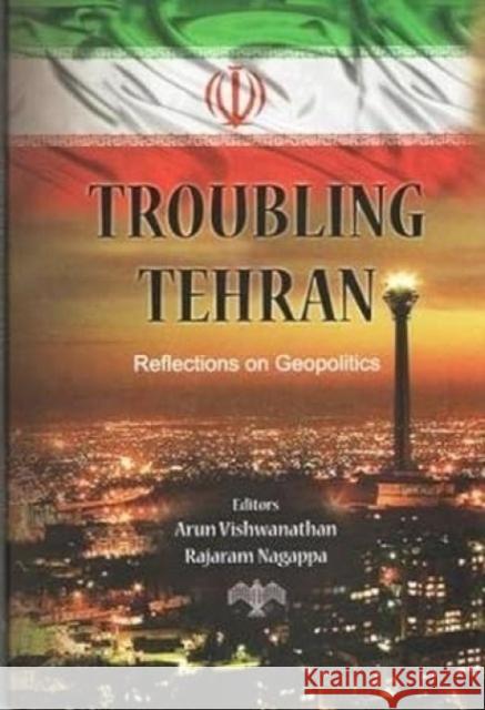 Troubling Tehran: Reflections on Geopolitics Arun Vishwanathan, Rajaram Nagappa 9788182747234 Eurospan (JL) - książka