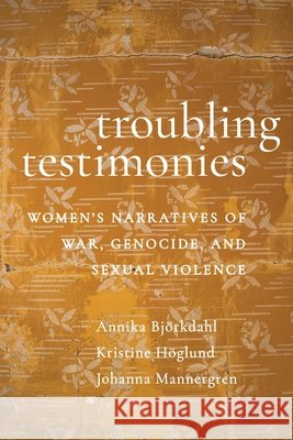 Troubling Testimonies: Women's Narratives of War, Genocide, and Sexual Violence Annika Bj?rkdahl Kristine H?glund Johanna Mannergren 9781479830183 New York University Press - książka