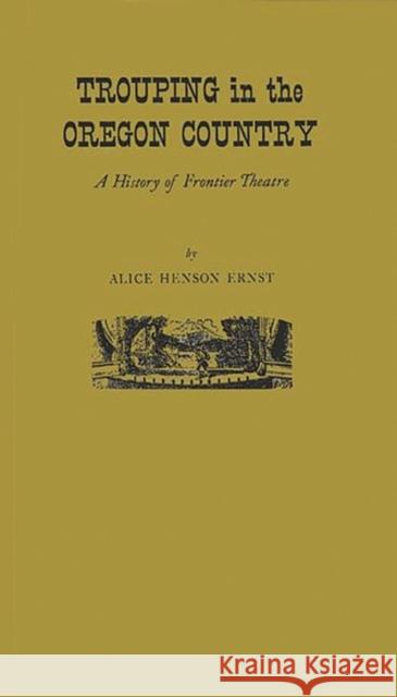 Trouping in Oregon Country Alice Henson Ernst Ernst 9780837178219 Greenwood Press - książka