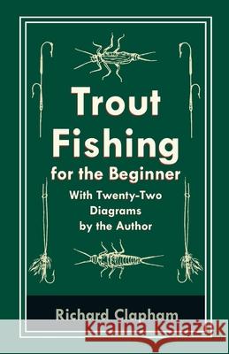Trout-Fishing for the Beginner - With Twenty-Two Diagrams by the Author Richard Clapham   9781528710411 Read Country Books - książka