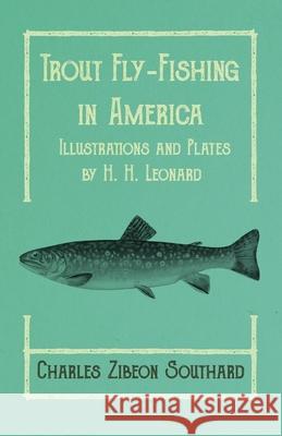 Trout Fly-Fishing in America - Illustrations and Plates by H. H. Leonard Charles Zibeon Southard   9781528710619 Read Country Books - książka