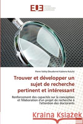 Trouver et développer un sujet de recherche pertinent et intéressant Kabiena Kuluila, Pierre Valéry Dieudonn 9786203428681 Editions Universitaires Europeennes - książka