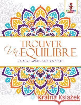 Trouver un Equilibre: Coloriage Mandala Edition Adulte Coloring Bandit 9780228209911 Coloring Bandit - książka