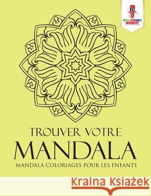 Trouver Votre Mandala: Mandala Coloriages pour les Enfants Coloring Bandit 9780228212836 Not Avail - książka