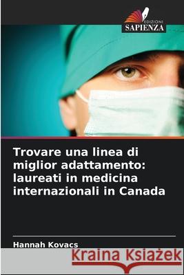Trovare una linea di miglior adattamento: laureati in medicina internazionali in Canada Kovacs, Hannah 9786208668785 Edizioni Sapienza - książka
