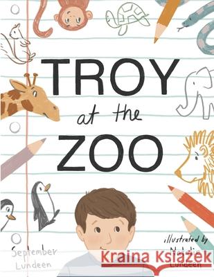 Troy at the Zoo Natalie Lundeen September Lundeen 9781656165459 Independently Published - książka