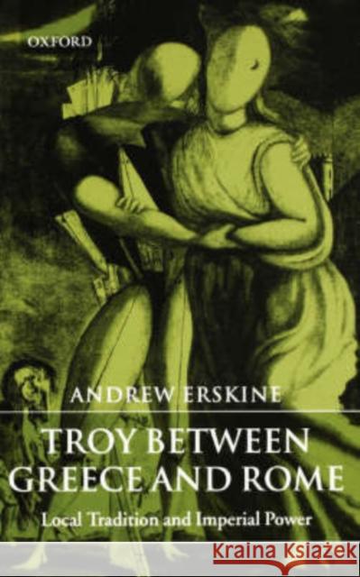 Troy Between Greece and Rome: Local Tradition and Imperial Power Erskine, Andrew 9780199265800  - książka