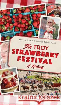 Troy Strawberry Festival: A History David Fong Michael L. Beamish 9781540246882 History PR - książka