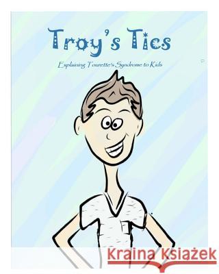 Troy's Tics: Explaining Tourette's Syndrome to Kids Amy Marie Wells 9781727529784 Createspace Independent Publishing Platform - książka