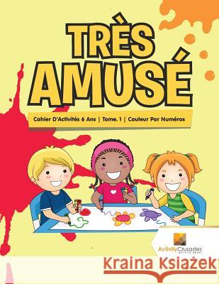 Très Amusé: Cahier D'Activités 6 Ans Tome. 1 Couleur Par Numéros Activity Crusades 9780228223184 Not Avail - książka