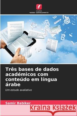 Três bases de dados académicos com conteúdo em língua árabe Babiker, Samir 9786209064203 Edições Nosso Conhecimento - książka