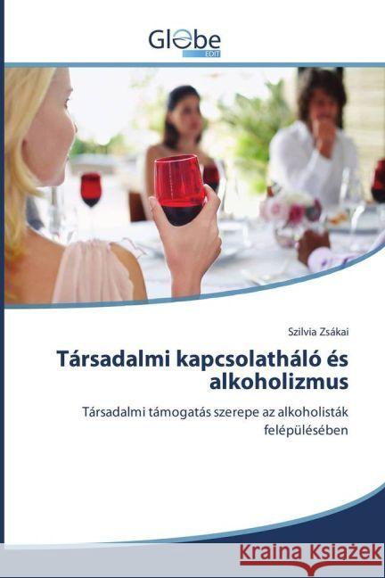 Társadalmi kapcsolatháló és alkoholizmus : Társadalmi támogatás szerepe az alkoholisták felépülésében Zsákai, Szilvia 9783639734584 GlobeEdit - książka