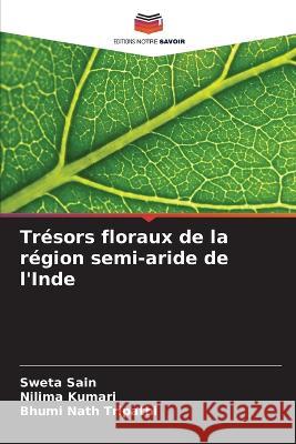 Tr?sors floraux de la r?gion semi-aride de l\'Inde Sweta Sain Nilima Kumari Bhumi Nath Tripathi 9786205808146 Editions Notre Savoir - książka