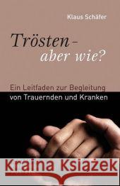 Trösten - aber wie? : Ein Leitfaden zur Begleitung von Trauernden und Kranken Schäfer, Klaus   9783791722047 Pustet, Regensburg - książka