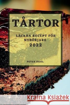 Tårtor 2022: Läckra Recept För Nybörjare Dahl, Peter 9781837890651 Peter Dahl - książka