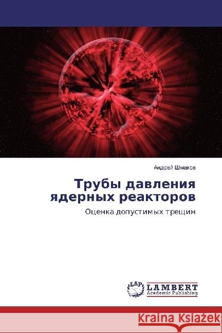 Truby davleniya yadernyh reaktorov : Ocenka dopustimyh treshhin Shmakov, Andrej 9783330066014 LAP Lambert Academic Publishing - książka