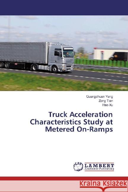 Truck Acceleration Characteristics Study at Metered On-Ramps Yang, Guangchuan; Tian, Zong; Xu, Hao 9783330052147 LAP Lambert Academic Publishing - książka