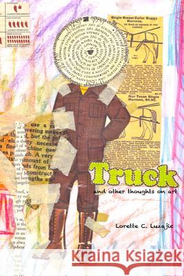 Truck: and other thoughts on art Luzajic, Lorette C. 9781519536426 Createspace Independent Publishing Platform - książka