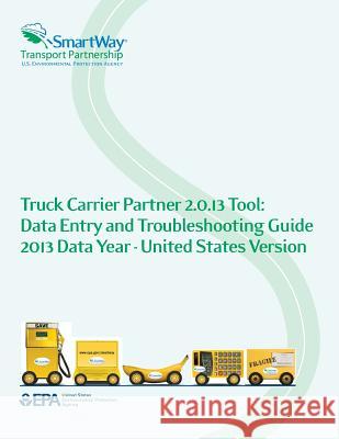 Truck Carrier Partner 2.0.13 Tool: Data Entry and Troubleshooting Guide 2013 Data Year-United States Version U. S. Environmental Protection Agency 9781500309480 Createspace - książka