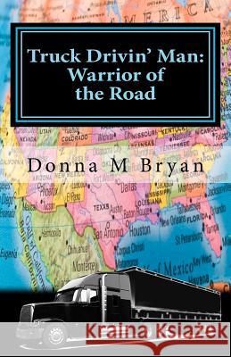 Truck Drivin' Man: Warrior of the Road Donna M. Bryan 9781463668662 Createspace - książka