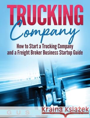 Trucking Company: How to Start a Trucking Company and a Freight Broker Business Startup Guide Gus Bowen 9781647483364 Bravex Publications - książka