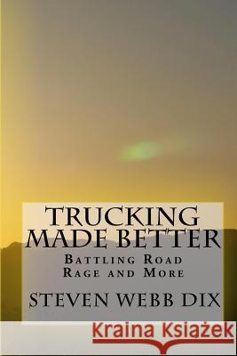 Trucking Made Better: Battling Road Rage and More Steven Webb Dix 9781442125261 Createspace - książka