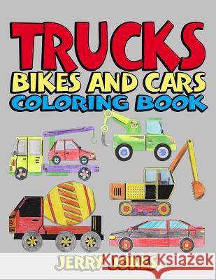 Trucks, Bikes and Cars Coloring Book: Cars coloring book for kids & toddlers - coloring book for boys, girls, activity books for preschoolers Jerry Jones 9781982084790 Createspace Independent Publishing Platform - książka