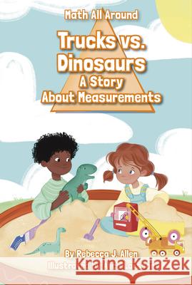 Trucks Versus Dinosaurs: A Story About Measurements Rebecca J. Allen 9781631638824 Jolly Fish Press - książka