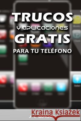 Trucos y Aplicaciones Gratis Para Tu Teléfono Gordon, J. K. 9781792618505 Independently Published - książka