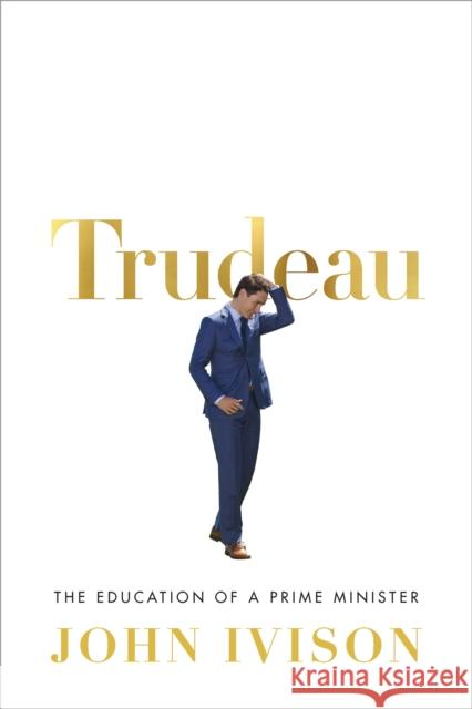 Trudeau: The Education of a Prime Minister John Ivison 9780771048951 McClelland & Stewart Inc. - książka