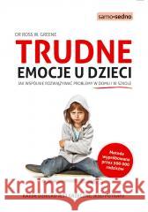 Trudne emocje u dzieci Dr. Ross W. Greene, Michał Konewka 9788366949676 Samo Sedno - książka