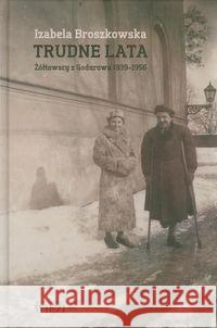 Trudne lata. Żółtowscy z Godurowa 1939-1956 Broszkowska Izabela 9788362610204 Więź - książka