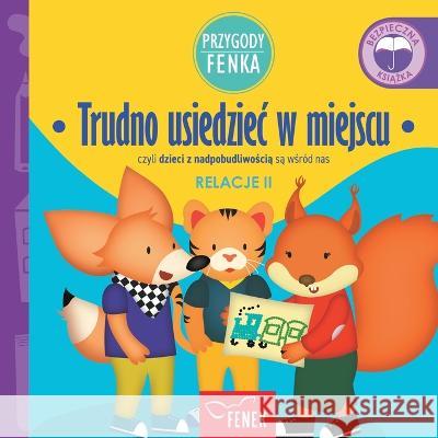 Trudno usiedziec w miejscu: czyli dzieci z nadpobudliwością są wśrod nas Dominika Galka Patrycja Godula  9788367853040 Fenek Publishing - książka