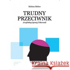 Trudny przeciwnik. Arcybiskup Ignacy Tokarczuk BOBER SABINA 9788373069350 TOWARZYSTWO NAUKOWE KUL - książka