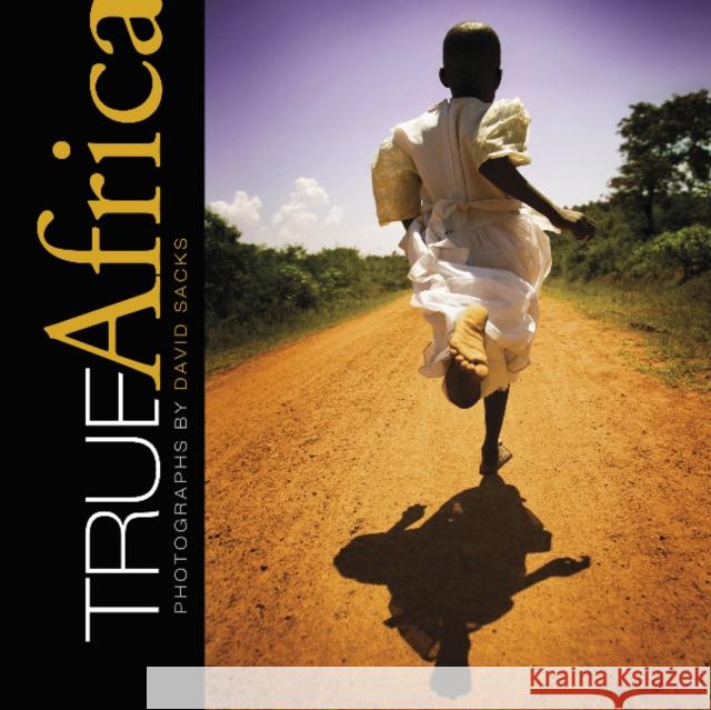 True Africa: Photographs by David Sacks David Sacks 9780764342172 Schiffer Publishing, Ltd. - książka