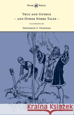 True and Untrue and Other Norse Tales - Illustrated by Frederick T. Chapman Sigrid Undset Frederick T. Chapman 9781447449607 Pook Press - książka