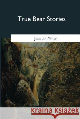 True Bear Stories Joaquin Miller 9781546655312 Createspace Independent Publishing Platform - książka