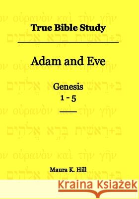 True Bible Study - Adam and Eve Genesis 1-5 Maura K. Hil 9781495903885 Createspace - książka