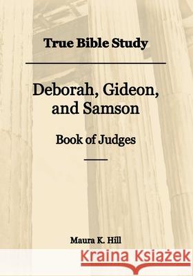 True Bible Study - Deborah, Gideon, and Samson Book of Judges Maura K. Hill 9781070255774 Independently Published - książka