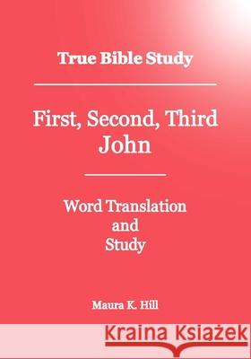 True Bible Study - First, Second, Third John Maura K. Hill 9781438282251 Createspace - książka