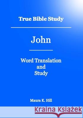 True Bible Study - John Maura K Hill 9781452845968 Createspace Independent Publishing Platform - książka
