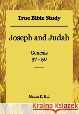 True Bible Study - Joseph and Judah Genesis 37-50 Maura K. Hill 9781514852026 Createspace - książka