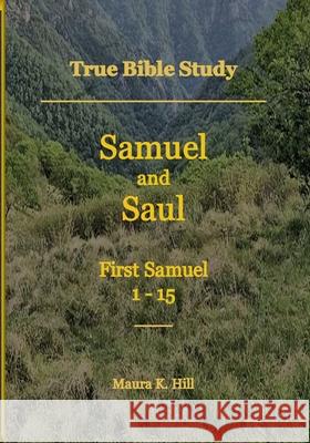 True Bible Study - Samuel and Saul First Samuel 1-15 Hill Maura K Hill 9798645840303 Independently published - książka